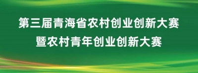  省级决赛丨第三届青海省农村创业创新大赛暨农村青年创业创新大赛即将开赛 